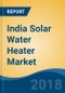 India Solar Water Heater Market By Technology, By Collector Type, By End Use, Competition Forecast & Opportunities, 2023 - Product Image