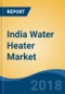 India Water Heater Market By Type (Electric, Solar and Gas), By Instant Vs. Storage, By Distribution Channel (Exclusive Brand Outlets, Multi-Branded Electronic Stores and Non-Store-based Retailing), Competition Forecast & Opportunities, 2013-2023 - Product Thumbnail Image