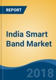 India Smart Band Market By Product Type (Fitness Band and Smart Watch), By Category (Hand and Others), Competition Forecast & Opportunities, 2013-2023- Product Image