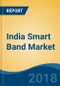 India Smart Band Market By Product Type (Fitness Band and Smart Watch), By Category (Hand and Others), Competition Forecast & Opportunities, 2013-2023 - Product Thumbnail Image