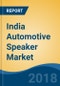 India Automotive Speaker Market By Vehicle Type (Passenger Car Vs Light Commercial Vehicle), By Demand Category (OEM Vs Aftermarket), Competition Forecast & Opportunities, 2013-2023 - Product Thumbnail Image