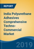 India Polyurethane Adhesives Comprehensive Techno-Commercial Market Analysis and Forecast, 2013-2030- Product Image