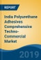 India Polyurethane Adhesives Comprehensive Techno-Commercial Market Analysis and Forecast, 2013-2030 - Product Thumbnail Image