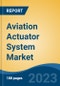 Aviation Actuator System Market - Global Industry Size, Share, Trends, Opportunity, and Forecast, 2018-2028 - Product Image