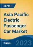 Asia Pacific Electric Passenger Car Market By Type, By propulsion type, By Battery Capacity, By Country, Competition Forecast & Opportunities, 2018- 2028F- Product Image