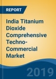 India Titanium Dioxide Comprehensive Techno-Commercial Market Analysis and Forecast, 2013-2030- Product Image