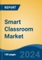 Smart Classroom Market - Global Industry Size, Share, Trends, Opportunity, and Forecast, 2018-2028F - Product Image