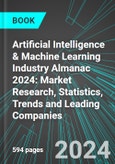 Artificial Intelligence (AI) & Machine Learning Industry Almanac 2024: Market Research, Statistics, Trends and Leading Companies- Product Image
