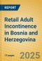 Retail Adult Incontinence in Bosnia and Herzegovina - Product Image