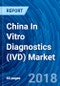 China In Vitro Diagnostics (IVD) Market Analysis 2012 - 2017 and Forecast 2018 - 2025 - Product Thumbnail Image