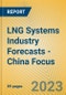 LNG Systems Industry Forecasts - China Focus - Product Image