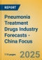 Pneumonia Treatment Drugs Industry Forecasts - China Focus - Product Image