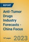 Anti-Tumor Drugs Industry Forecasts - China Focus - Product Image