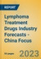 Lymphoma Treatment Drugs Industry Forecasts - China Focus - Product Image
