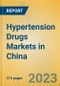 Hypertension Drugs Markets in China - Product Image