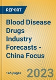 Blood Disease Drugs Industry Forecasts - China Focus- Product Image