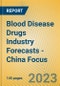 Blood Disease Drugs Industry Forecasts - China Focus - Product Image