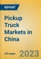 Pickup Truck Markets in China - Product Image