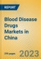 Blood Disease Drugs Markets in China - Product Image