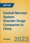 Central Nervous System Disorder Drugs Companies in China - Product Image