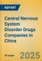 Central Nervous System Disorder Drugs Companies in China - Product Image