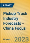 Pickup Truck Industry Forecasts - China Focus- Product Image