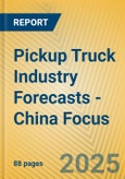 Pickup Truck Industry Forecasts - China Focus- Product Image