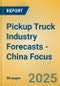 Pickup Truck Industry Forecasts - China Focus - Product Image