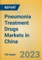 Pneumonia Treatment Drugs Markets in China - Product Image