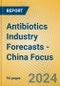 Antibiotics Industry Forecasts - China Focus - Product Thumbnail Image