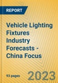 Vehicle Lighting Fixtures Industry Forecasts - China Focus- Product Image