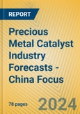 Precious Metal Catalyst Industry Forecasts - China Focus- Product Image