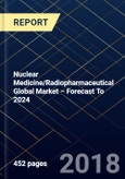 Nuclear Medicine/Radiopharmaceutical Global Market – Forecast To 2024- Product Image