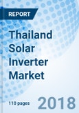 Thailand Solar Inverter Market (2018-2024): Market Forecast by Power Ratings, by Types, by Verticals, by Regions, and Competitive Landscape- Product Image