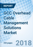 GCC Overhead Cable Management Solutions Market (2018-2024): Market Forecast by Types, by Finishing Types, by Thickness, by Applications, by Countries, and Competitive Landscape- Product Image