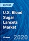 U.S. Blood Sugar Lancets Market - Growth, Demand, Trends, Opportunity, Forecasts (2020 - 2027) - Product Thumbnail Image