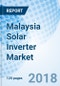 Malaysia Solar Inverter Market (2018-2024): Market Forecast by Power Rating, by Types, by Verticals, by Regions, and Competitive Landscape - Product Thumbnail Image