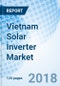 Vietnam Solar Inverter Market (2018-2024): Market Forecast by Power Ratings, by Types, by Verticals, by Regions, and Competitive Landscape - Product Thumbnail Image