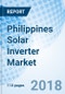 Philippines Solar Inverter Market (2018-2024): Market Forecast by Power Ratings, by Types, by Verticals, by Regions, and Competitive Landscape - Product Thumbnail Image