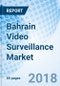 Bahrain Video Surveillance Market (2018-2024): Market Forecast By Types, Components, Verticals, Regions and Competitive Landscape - Product Thumbnail Image