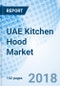 UAE Kitchen Hood Market (2018-2024): Market Forecast By Installation Type, By Applications, By Fitting Type, By Regions and Competitive Landscape - Product Thumbnail Image