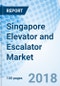 Singapore Elevator and Escalator Market (2017-2023): Market Forecast by Types, by Services, by Verticals and Competitive Landscape - Product Thumbnail Image