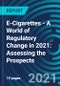 E-Cigarettes - A World of Regulatory Change in 2021: Assessing the Prospects - Product Thumbnail Image