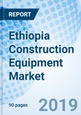 Ethiopia Construction Equipment Market (2019-2025): Market Forecast By Equipment Type, Excavator, Material Handling, By Applications, By Regions, and Competitive Landscape- Product Image