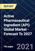 Active Pharmaceutical Ingredient (API) Global Market - Forecast To 2027- Product Image