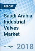 Saudi Arabia Industrial Valves Market (2018-2024): Market Forecast By Types, By Functionality, By Applications, By Regions and Competitive Landscape- Product Image
