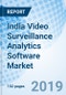 India Video Surveillance Analytics Software Market (2019-2025): Market Forecast by Macro Applications, by Micro Applications, by Deployment, by Verticals, by Regions, and Competitive Landscape - Product Thumbnail Image