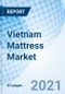 Vietnam Mattress Market (2021-2027): Market Forecast by Product Type, by Distribution Channel, by Application, by Regions, and Competitive Landscape - Product Thumbnail Image