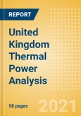 United Kingdom (UK) Thermal Power Analysis - Market Outlook to 2030, Update 2021- Product Image