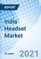 India Headset Market (2021-2027): Market Forecast by Technology, by Type, by Microphone Type, by Distribution Channel, by Region, and Competitive Landscape - Product Thumbnail Image